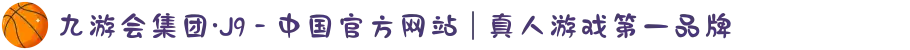 九游会集团·J9 - 中国官方网站 | 真人游戏第一品牌